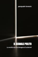 Pasquale Kovacic - Il segnale pulito. La verità non ha bisogno di schermi (2026)
