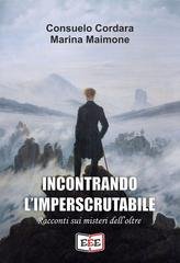 Consuelo Cordara, Marina Maimone - Incontrando l'imperscrutabile. Racconti sui misteri dell'oltre (2026)
