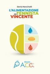 Denis Mancinelli - L'alimentazione del tennista vincente. Metodo A.C.E. (2026)