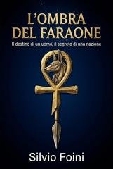 Silvio Foini - L'ombra del faraone. Il destino di un uomo il segreto di una nazione (2026)