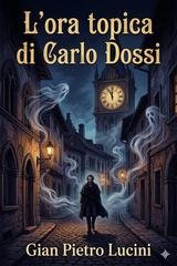 Gian Pietro Lucini - L'ora topica di Carlo Dossi (2026)