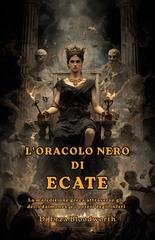 Bloodworth Erza - L'oracolo Nero Di Ecate. La maledizione greca attraverso gli dei, i daimones, e i poteri degli inferi (2026)
