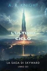 A.R. Knight - La Saga di Skyward  Vol. 6. L'Ultimo Ciclo (2026)
