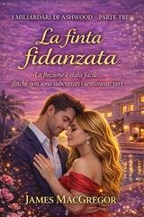 James MacGregor - I miliardari di Ashwood Vol. 3. La finta fidanzata (2026)