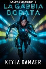 Keyla Damaer - Il Codice del Vigilante Vol. 5. La Gabbia Dorata (2026)
