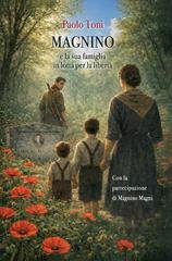 Paolo Toni - Magnino e la sua famiglia in lotta per la libertà (2026)