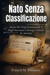 Francis M. Rhoades - Nato senza classificazione. Storia dei corpi intersessuali e degli interventi chirurgici forzati in America (2026)
