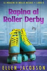 Ellen Jacobson - Le Indagini di Mollie McGhie Vol. 0. Rapina al Roller Derby (2026)