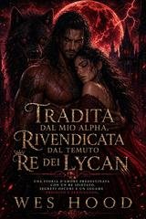 Wes Hood - Tradita dal mio Alpha, rivendicata dal temuto Re dei Lycan (2026)