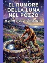 Gaetano Antonino Marino - Il rumore della luna nel pozzo (2026)