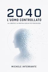 Michele Interrante - 2040 l'uomo controllato. La libertà è la nostra scelta più pericolosa (2026)