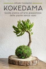 Alfredo Constantin - Kokedama. Guida pratica all'arte giapponese delle piante senza vaso (2021)