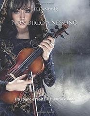 Stefania Dell'Orco - Non dirlo A nessuno: Tra sogno e realtà il silenzio è voce (2017)