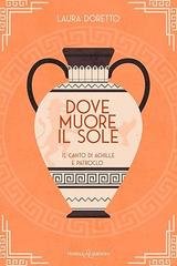 Laura Doretto - Dove muore il sole. Il canto di Achille e Patroclo (2026)