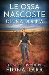 Fiona Tarr - Opal Fields Italian Vol. 4. Le ossa nascoste di una donna (2026)