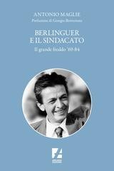 Antonio Maglie - Berlinguer e il sindacato. Il grande freddo '69-84 (2024)