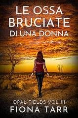 Fiona Tarr - Opal Fields Italian Vol. 3. Le ossa bruciate di una donna (2026)