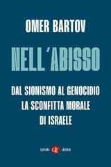 Omer Bartov - Nell’abisso. Dal sionismo al genocidio: la sconfitta morale di Israele (2026)