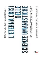 Hans Ulrich Gumbrecht - L'eterna crisi delle scienze umanistiche (2020)