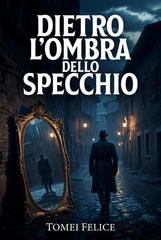 Felice Tomei - Dietro l’ombra dello specchio (2026)