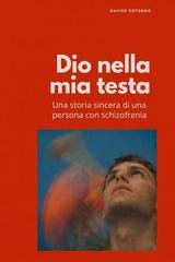 Davide Rotondo - Dio Nella Mia Testa. Una Storia Sincera Di Una Persona Con Schizofrenia  (2026)