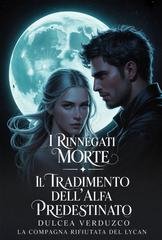 Dulcea Verduzco - La Compagna Rifiutata Del Lycan Vol. 1. I Rinnegati Morte (2026)
