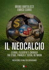 Bruno Bartolozzi, Enrico Currò - Il neocalcio. Storia, filosofia e cronaca tra stadi, finanza e social network (2026)