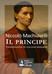 Niccolò Machiavelli - Il principe. Trasposizione in italiano moderno (2026)