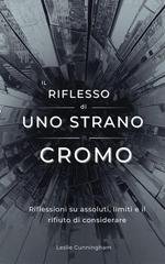 Leslie Cunningham - Il riflesso di uno strano cromo. Riflessioni su assoluti, limiti e il rifiuto di considerare (2026)