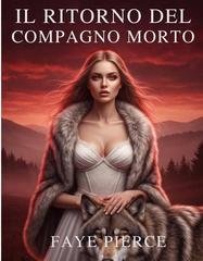 Faye Pierce - Trilogia dell'Alpha degli Alphas Vol. 3. Il ritorno del compagno morto (2026)