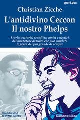 Christian Zicche - L’antidivino Ceccon. Il nostro Phelps (2026)