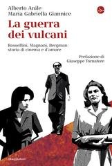 Alberto Anile, Maria Gabriella Giannice - La guerra dei vulcani. Rossellini, Magnani, Bergman: storia di cinema e d'amore (2026)
