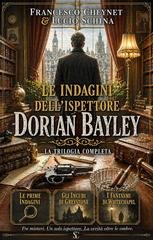 Francesco Cheynet, Lucio Schina - Le indagini dell'ispettore Dorian Bayley. La trilogia completa (2026)