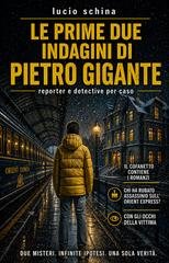 Lucio Schina - Le prime due indagini di Pietro Gigante. Pietro Gigante, reporter per passione e detective per caso (2026)