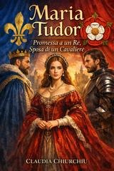 Claudia Chiurchiu' - Maria Tudor promessa a un Re, sposa a un Cavaliere (2026)