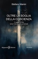 Stefano Manini - Oltre la soglia della coscienza. Il viaggio di Elia verso l’individualità universale (2026)