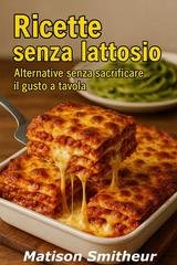 Smitheur Matison - Ricette senza lattosio alternative senza sacrificare il gusto in tavola (2026)