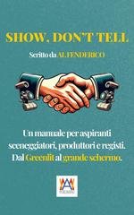 Al Fenderico - Show, don’t tell. Un manuale per aspiranti sceneggiatori, produttori e registi. Dal Greenlit al grande schermo (2024)