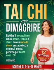 Lena Aoki - Tai Chi per dimagrire. Riattiva il metabolismo, riduci pancia, fianchi e stress con un metodo dolce, senza palestra né sforzi intensi, perfetto per donne dopo i 50 (2026)