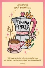 Ana Pérez, Nací Dramática - Terapia espressa. 100 modi per migliorarti, pratici e veloci, da gustare mentre sorseggi un caffè (2026)