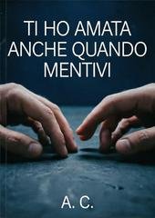 A. C. - Ti ho amata anche quando mentivi (2026)