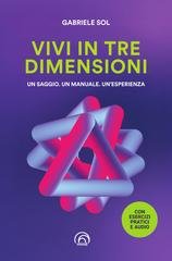 Gabriele Sol - Vivi in tre dimensioni. Un saggio. Un manuale. Un'esperienza (2026)