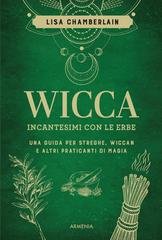 Lisa Chamberlain - Wicca. Incantesimi con le erbe. Una guida per streghe, wiccan e altri praticanti di magia (2026)