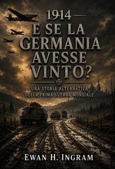 Ewan H. Ingram - 1914. E se la Germania avesse vinto? Una storia alternativa della Prima guerra mondiale (2026)