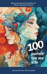 Giovanna Rosaria Castelluccio, Maria Domenica Celano - 100 parole tra me e te. 100 parole per 100 racconti (2026)