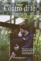 Arianna Di Luna - Blind Love Saga 03. Contro di te (2017)