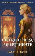 Sarah F. Noel - I misteri dell’alta società di Isabella Hartwell Vol. 1. Un’ereditiera impertinente (2026