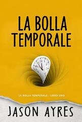 Jason Ayres - Serie Bolla temporale Vol. 1. La bolla temporale (2026)