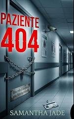 Samantha Jade - Paziente 404. Una rete di bugie e una fiducia infranta (2026)