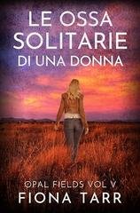 Fiona Tarr - Opal Fields Italian Vol. 5. Le ossa solitarie di una donna (2026)